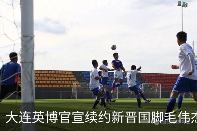 大连英博官宣续约新晋国脚毛伟杰 新合同持续至2029年
